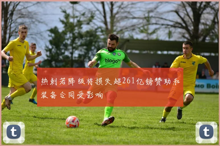 热刺若降级将损失超261亿镑赞助和装备合同受影响